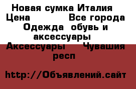 Новая сумка Италия › Цена ­ 4 500 - Все города Одежда, обувь и аксессуары » Аксессуары   . Чувашия респ.